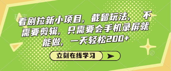 看剧拉新小项目，截留玩法， 不需要剪辑，只需要会手机录屏就能做，一天轻松200+ - 宏盛创业网-宏盛创业网