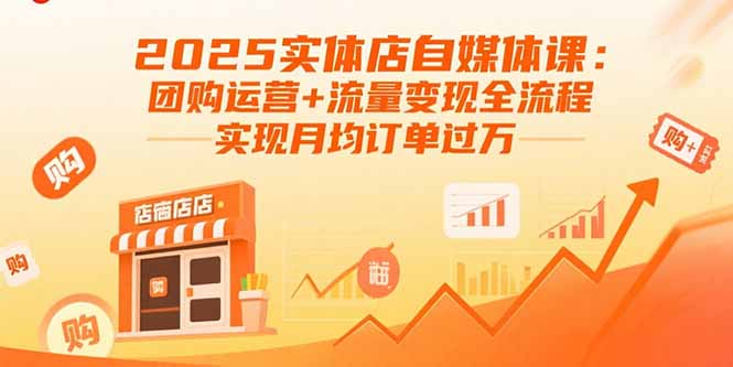 2025实体店自媒体课：团购运营+流量变现全流程，实现月均订单过万 - 宏盛创业网-宏盛创业网