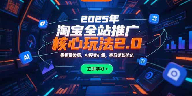 2025年淘宝全站推广核心玩法2.0：零销量破局，AI裂变扩量，赛马矩阵优化 - 宏盛创业网-宏盛创业网