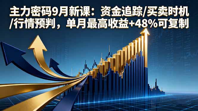 主力密码9月新课：资金追踪/买卖时机/行情预判，单月最高收益+48%可复制 - 宏盛创业网-宏盛创业网
