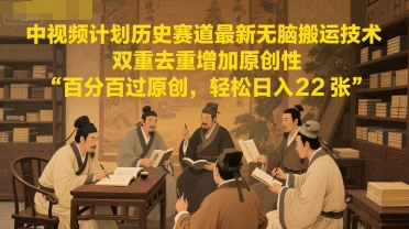 中视频计划历史赛道最新无脑搬运技术，双重去重增加原创性，百分百过原创，轻松日入2张 - 宏盛创业网-宏盛创业网