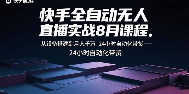快手全自动无人直播实战8月课程：从设备搭建到月入千万 24小时自动化带货 - 宏盛创业网-宏盛创业网