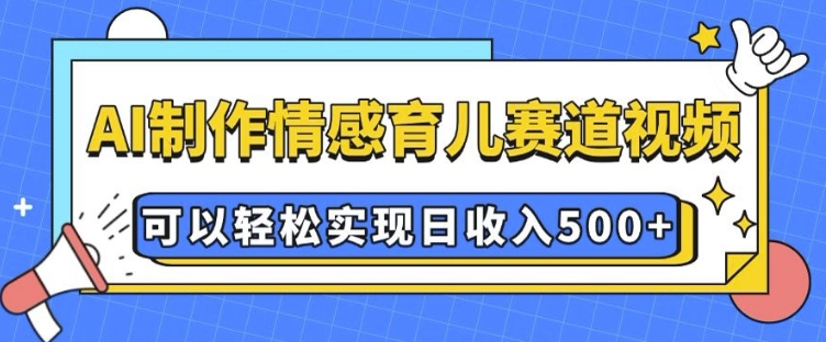 AI 制作情感育儿赛道视频，可以轻松实现日收入5张【揭秘】 - 宏盛创业网-宏盛创业网
