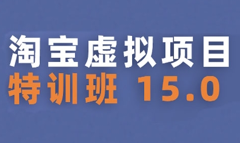 淘宝虚拟项目特训班15.0(更新2025)，适合新手或兼职操作，实现稳定收益 - 宏盛创业网-宏盛创业网