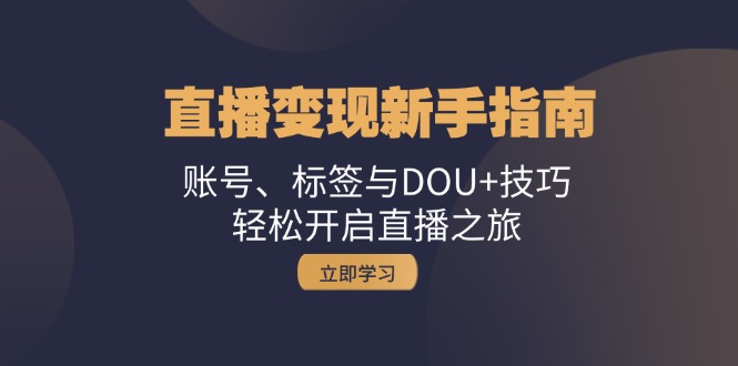 直播变现新手指南：账号、标签与DOU+技巧，轻松开启直播之旅 - 宏盛创业网-宏盛创业网