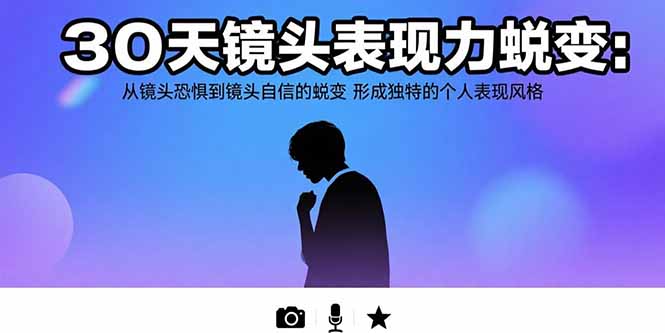 30天镜头表现力蜕变：从镜头恐惧到镜头自信的蜕变 形成独特的个人表现风格 - 宏盛创业网-宏盛创业网