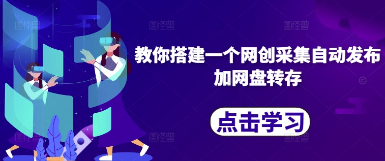 教你搭建一个网创采集自动发布加网盘转存 - 宏盛创业网-宏盛创业网