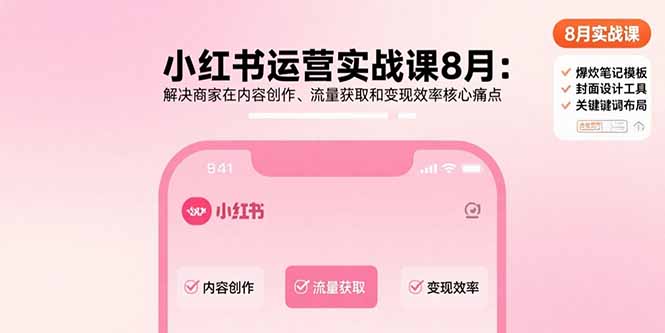 小红书运营实战课8月：解决商家在内容创作、流量获取和变现效率核心痛点 - 宏盛创业网-宏盛创业网
