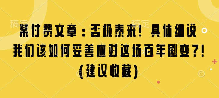 某付费文章：否极泰来! 具体细说 我们该如何妥善应对这场百年剧变!(建议收藏) - 宏盛创业网-宏盛创业网