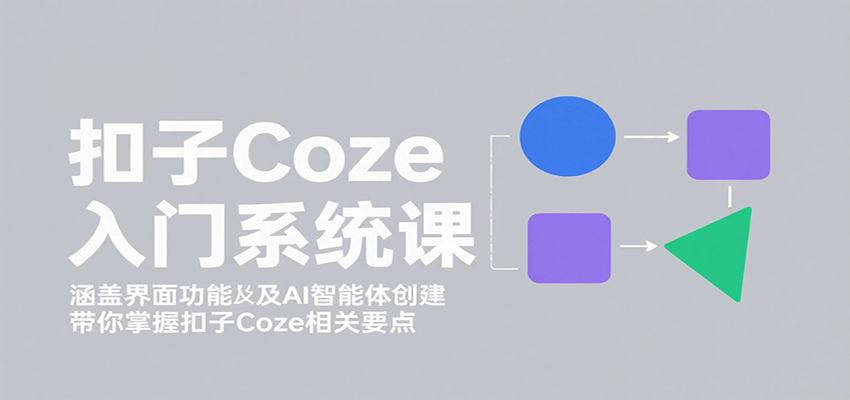 扣子Coze入门系统课：涵盖界面功能及AI智能体创建，带你掌握扣子Coze相关要点 - 宏盛创业网-宏盛创业网