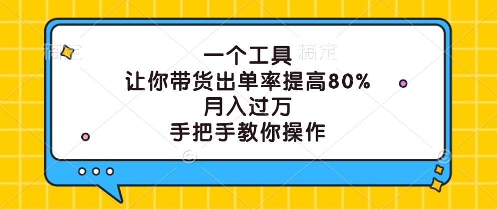 一个工具，让你带货出单率提高80%，月入过万，手把手教你操作 - 宏盛创业网-宏盛创业网