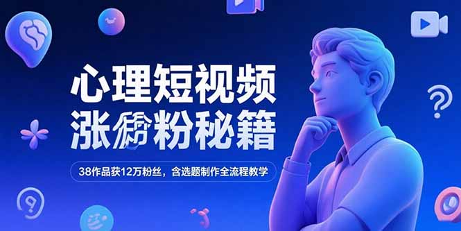 心理短视频涨粉秘籍，38作品获12万粉丝，含选题制作全流程教学 - 宏盛创业网-宏盛创业网