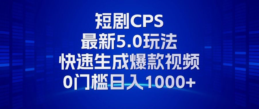 11月最新短剧CPS玩法，快速生成爆款视频，小白0门槛轻松日入1000+ - 宏盛创业网-宏盛创业网