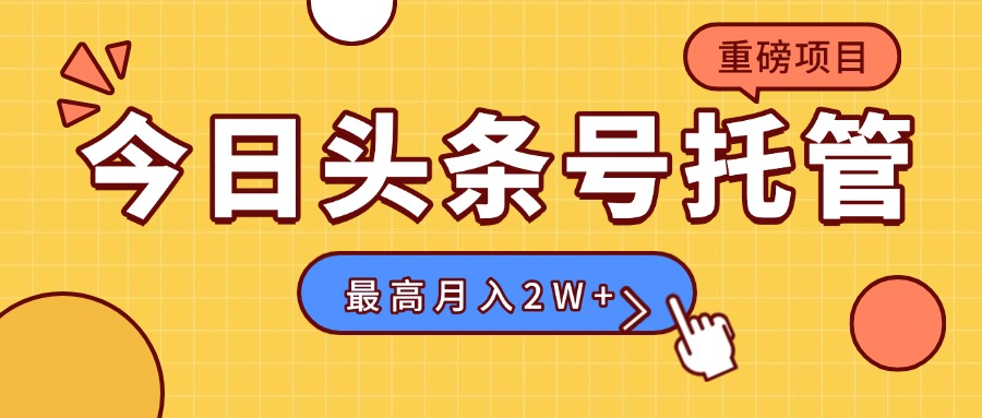 【头条号托管 】我存作品到草稿箱，你每天5分钟发布，最高月入2W+ - 宏盛创业网-宏盛创业网