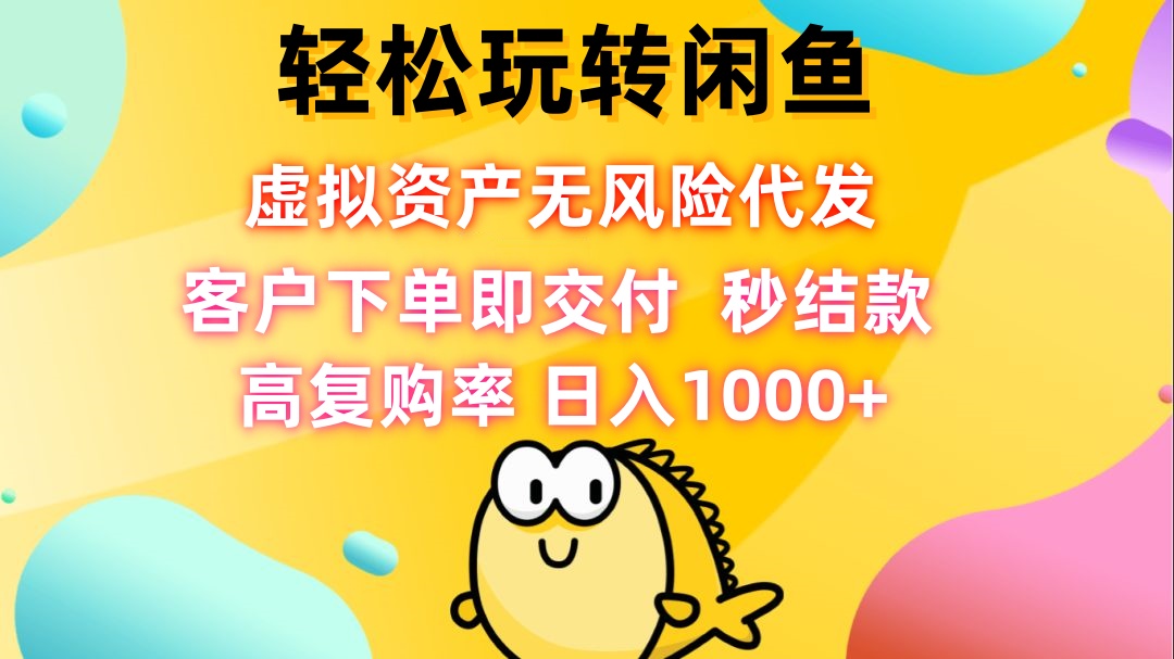 轻松玩转闲鱼 虚拟资产无风险代发 客户下单即交付 秒结款 高复购率 日... - 宏盛创业网-宏盛创业网
