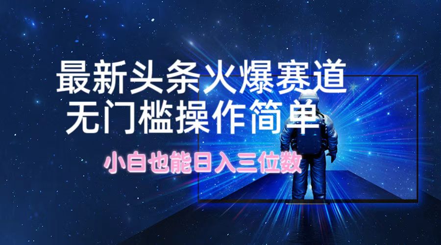 最新头条火爆赛道，无门槛操作简单，小白也能日入三位数 - 宏盛创业网-宏盛创业网