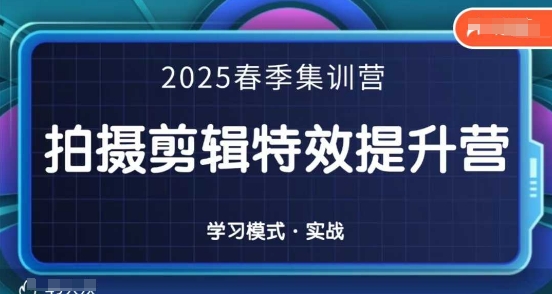 2025春季拍剪全能集训营，拍摄剪辑特效提升营 - 宏盛创业网-宏盛创业网