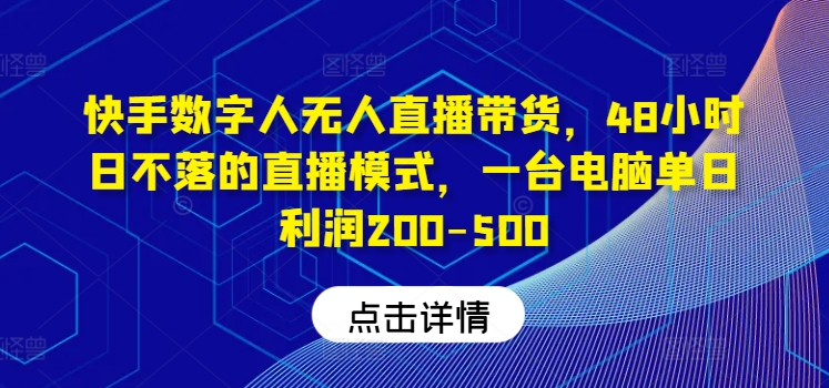 快手数字人无人直播带货，48小时日不落的直播模式，一台电脑单日利润200-500(0827更新) - 宏盛创业网-宏盛创业网