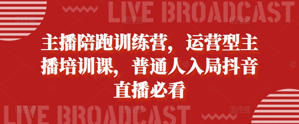 主播陪跑训练营，运营型主播培训课，普通人入局抖音直播必看 - 宏盛创业网-宏盛创业网
