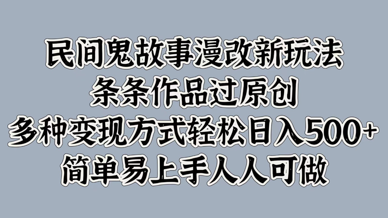 民间鬼故事漫改新玩法，条条作品过原创，多种变现方式轻松日入500+简单易上手人人可做 - 宏盛创业网-宏盛创业网