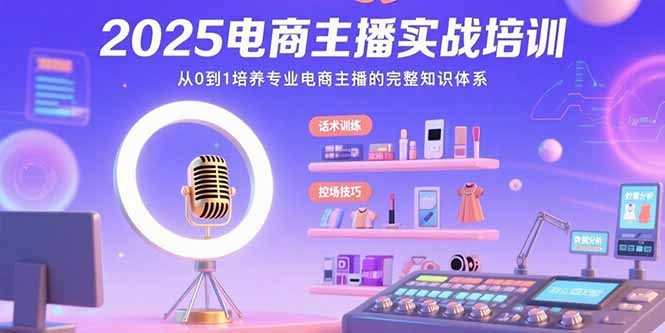 2025电商主播实战培训：从0到1培养专业电商主播的完整知识体系 - 宏盛创业网-宏盛创业网