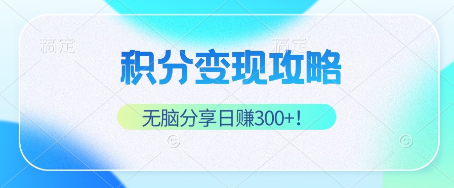 积分变现攻略 带你实现稳健睡后收入，只需无脑分享日赚300+ - 宏盛创业网-宏盛创业网