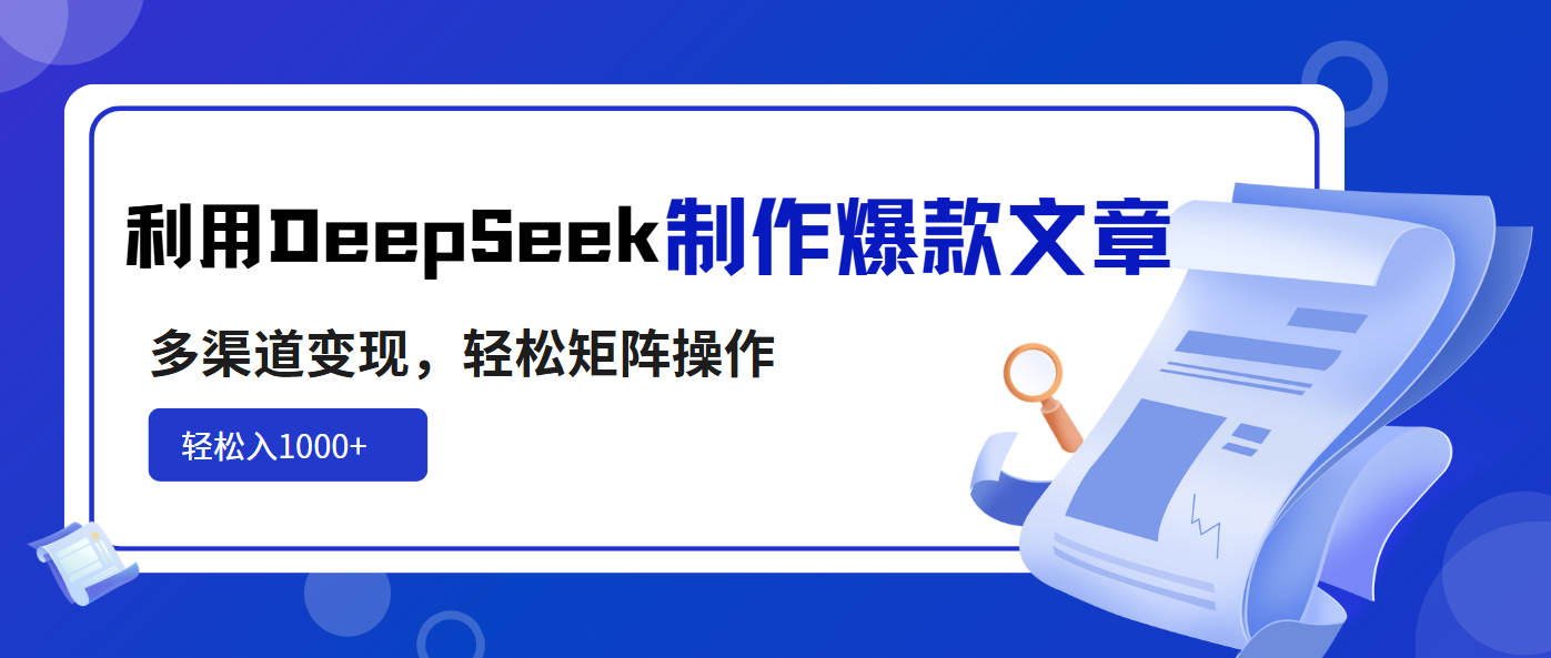 利用DeepSeek制作爆款文章，多渠道变现，轻松矩阵操作，轻松日入1000+ - 宏盛创业网-宏盛创业网