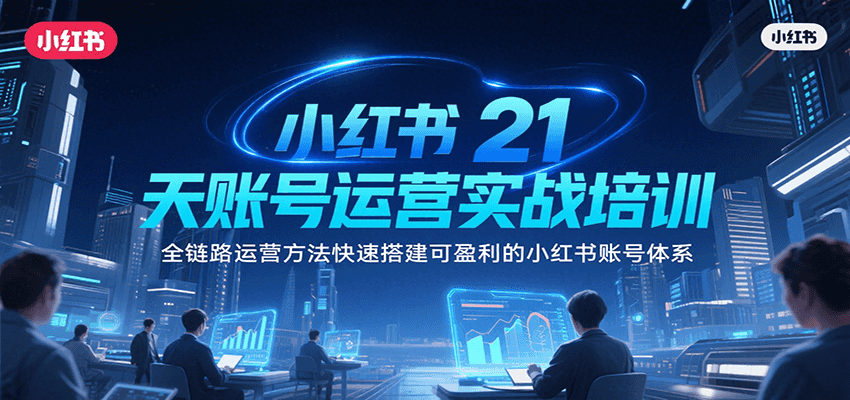 小红书21天账号运营实战培训，全链路运营方法快速搭建可盈利的小红书账号体系 - 宏盛创业网-宏盛创业网