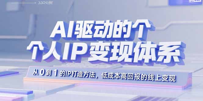 AI驱动的个人IP变现体系：从0到1的IP打造方法，低成本高回报的线上变现 - 宏盛创业网-宏盛创业网