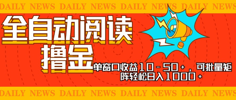 全自动阅读撸金，单窗口收益10-50+，可批量矩阵轻松日入1000+，新手小... - 宏盛创业网-宏盛创业网