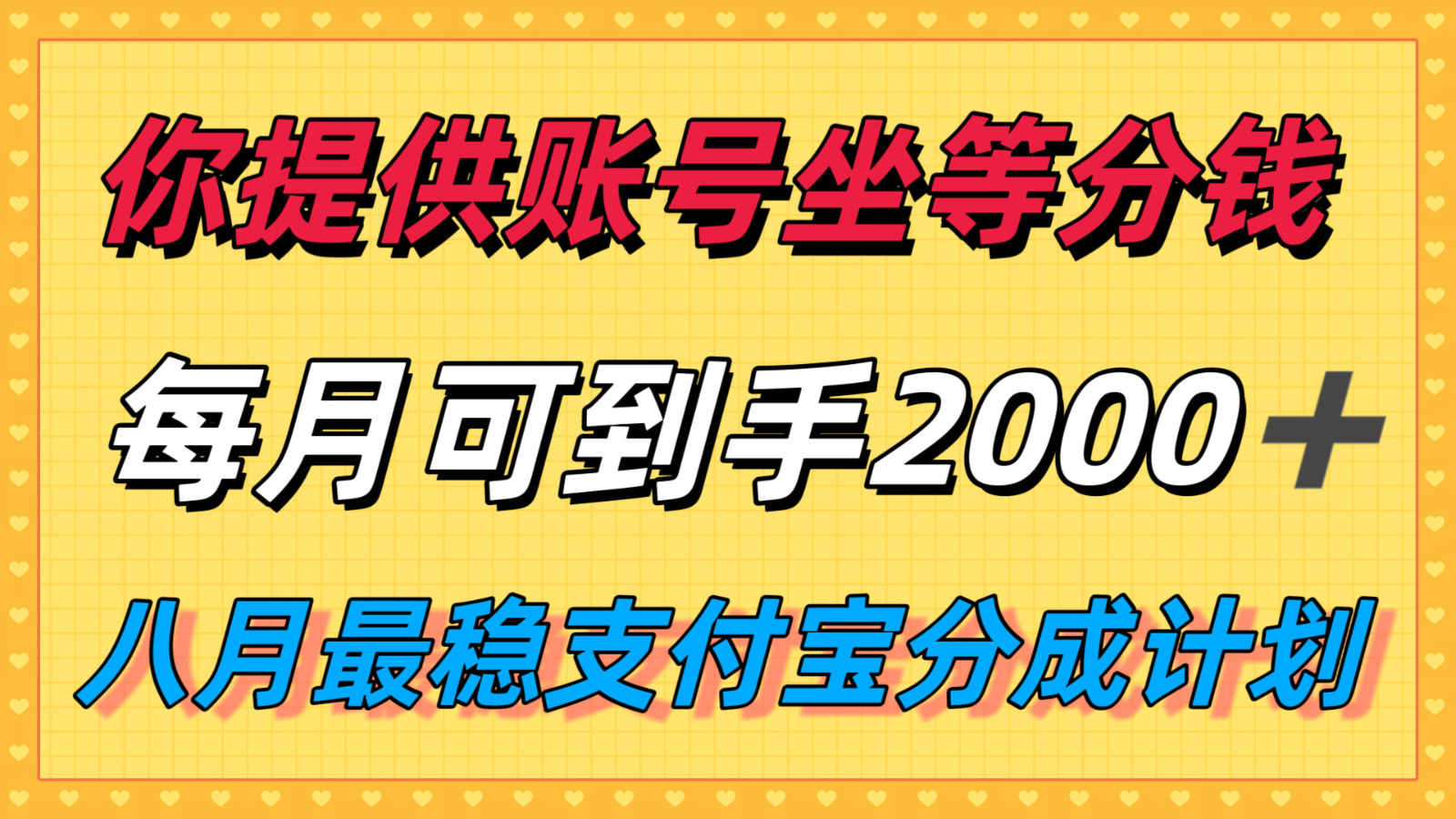 你提供账号我们发视频，每月到手2k＋，八月最稳支付宝分成计划玩法来袭！ - 宏盛创业网-宏盛创业网