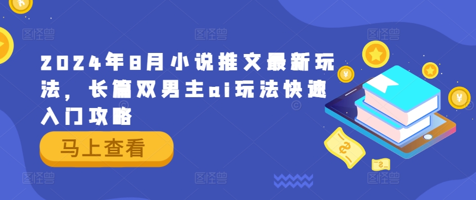 2024年8月小说推文最新玩法，长篇双男主ai玩法快速入门攻略 - 宏盛创业网-宏盛创业网