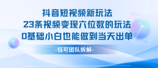 抖音短视频新玩法，23条视频变现六位数，0基础小白也能做到当天出单 - 宏盛创业网-宏盛创业网