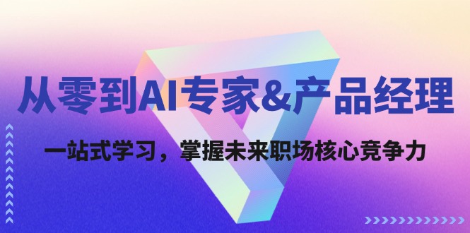 从零到AI专家&产品经理：一站式学习，掌握未来职场核心竞争力 - 宏盛创业网-宏盛创业网