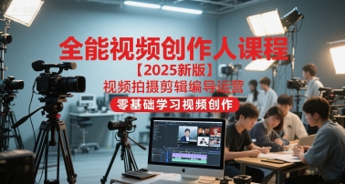 全能视频创作人课程【2025新版】视频拍摄剪辑编导运营，零基础学习视频创作 - 宏盛创业网-宏盛创业网