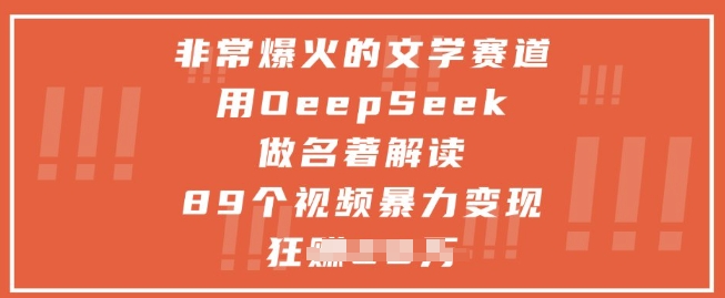 非常爆火的文学赛道，用deepseek做名著解读 ，89个视频暴力变现1w+ - 宏盛创业网-宏盛创业网