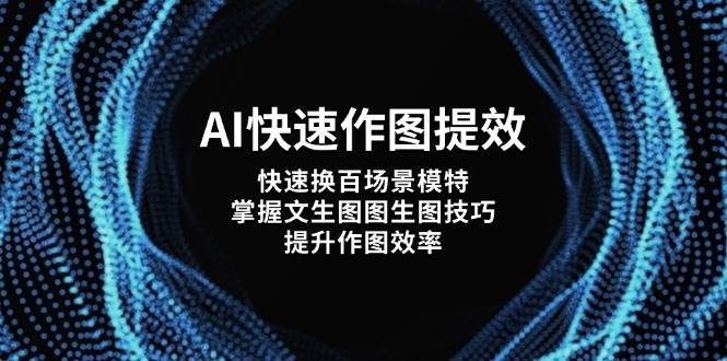 AI快速作图提效，快速换百场景模特，掌握文生图图生图技巧，提升作图效率 - 宏盛创业网-宏盛创业网