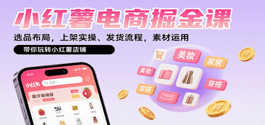 小红薯电商掘金课：选品布局，上架实操、发货流程，素材运用，带你玩转小红薯店铺 - 宏盛创业网-宏盛创业网
