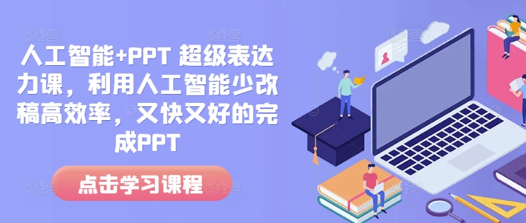 人工智能+PPT 超级表达力课，利用人工智能少改稿高效率，又快又好的完成PPT - 宏盛创业网-宏盛创业网
