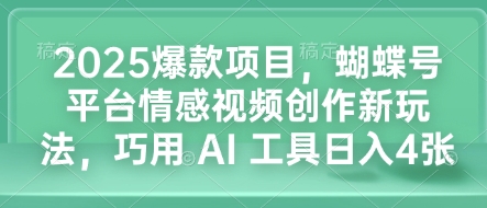 2025爆款项目，蝴蝶号平台情感视频创作新玩法，巧用 AI 工具日入4张 - 宏盛创业网-宏盛创业网