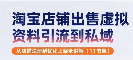 淘宝店铺出售虚拟资料引流到私域，从店铺注册到优化上架全讲解(11节课) - 宏盛创业网-宏盛创业网