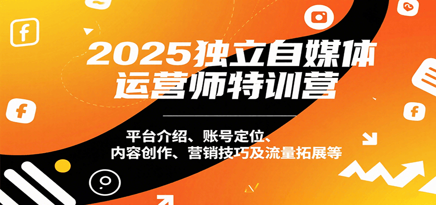 2025独立自媒体运营师特训营：平台介绍、账号定位、内容创作、营销技巧及流量拓展等 - 宏盛创业网-宏盛创业网