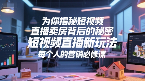 为你揭秘短视频直播卖房背后的秘密，短视频直播新玩法，每个人的营销必修课 - 宏盛创业网-宏盛创业网