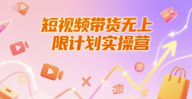 短视频带货无上限计划实操营，新人短视频带货工具流养号破播文案运营篇课程 - 宏盛创业网-宏盛创业网