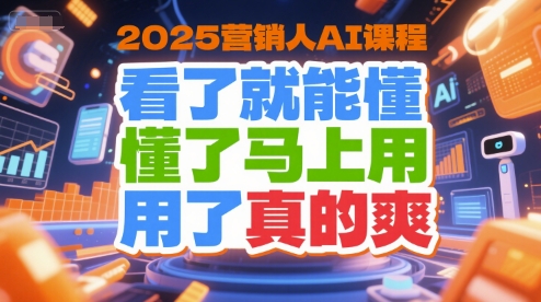 2025营销人AI课程，看了就能懂，懂了马上用，用了真的爽 - 宏盛创业网-宏盛创业网