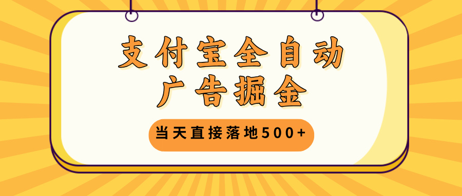 支付宝全自动广告掘金，当天直接落地500+，无需养鸡可矩阵放大操作 - 宏盛创业网-宏盛创业网