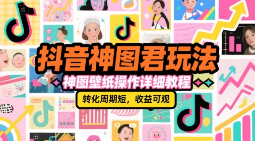 抖音神图君玩法，神图壁纸操作详细教程，转化周期短，收益可观 - 宏盛创业网-宏盛创业网