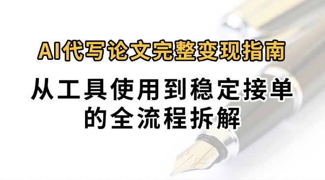0投入月过万AI代写论文完整变现指南：从工具使用到稳定接单的全流程拆解 - 宏盛创业网-宏盛创业网