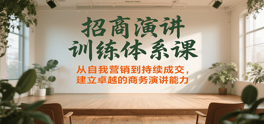 招商演讲训练体系课，从自我营销到持续成交，建立卓越的商务演讲能力 - 宏盛创业网-宏盛创业网