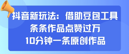 抖音新玩法，借助豆包工具，条条作品点赞过万，10分钟一条原创作品 - 宏盛创业网-宏盛创业网